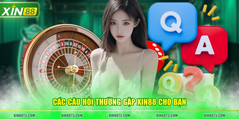 Các câu hỏi thường gặp XIN88 cho bạn