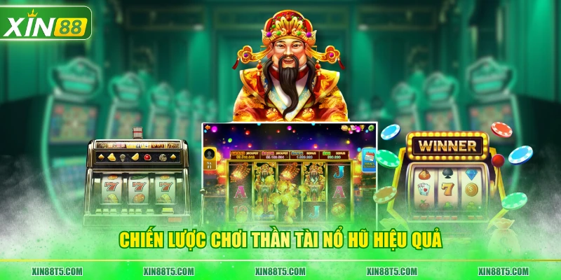 Chiến lược chơi Thần Tài Nổ Hũ hiệu quả