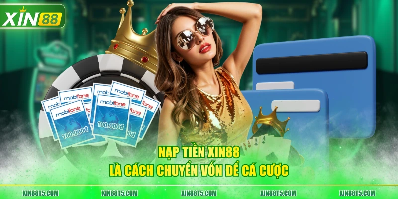Nạp tiền XIN88 là cách chuyển vốn để cá cược