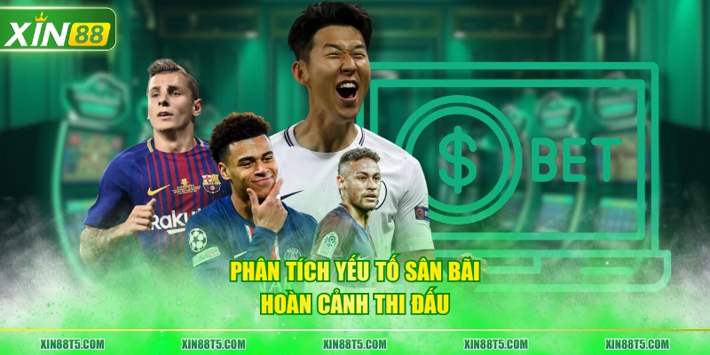 Phân tích yếu tố sân bãi, hoàn cảnh thi đấu