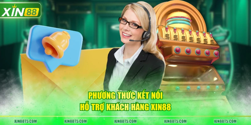 Phương thức kết nối hỗ trợ khách hàng XIN88