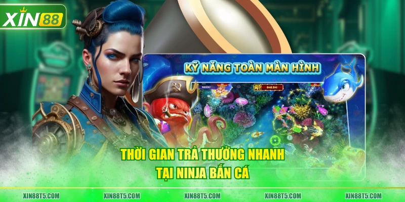 Thời gian trả thưởng nhanh tại Ninja Bắn Cá